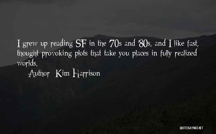 Kim Harrison Quotes: I Grew Up Reading Sf In The '70s And '80s, And I Like Fast, Thought-provoking Plots That Take You Places
