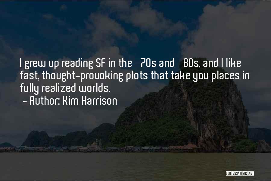 Kim Harrison Quotes: I Grew Up Reading Sf In The '70s And '80s, And I Like Fast, Thought-provoking Plots That Take You Places