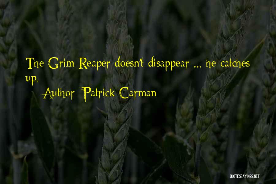 Patrick Carman Quotes: The Grim Reaper Doesn't Disappear ... He Catches Up.