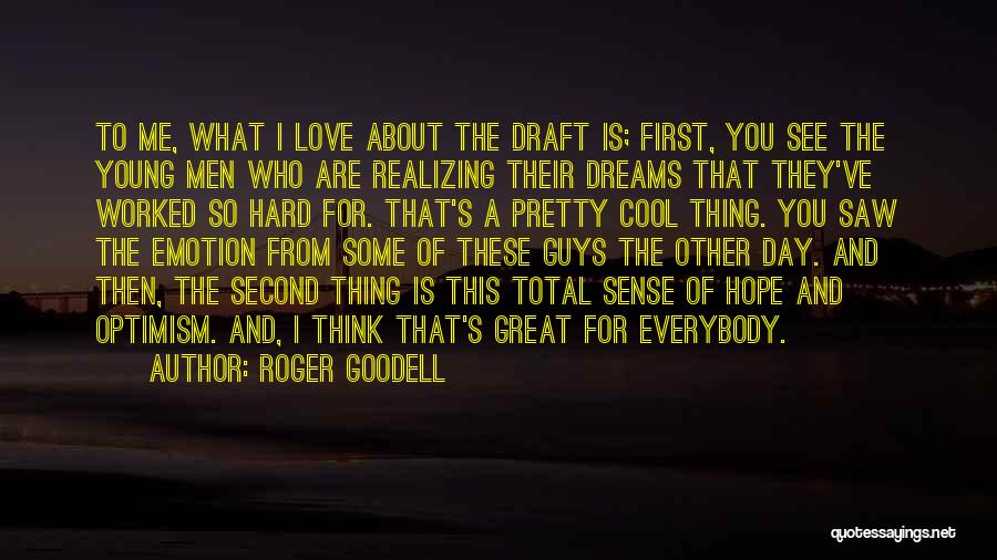 Roger Goodell Quotes: To Me, What I Love About The Draft Is; First, You See The Young Men Who Are Realizing Their Dreams