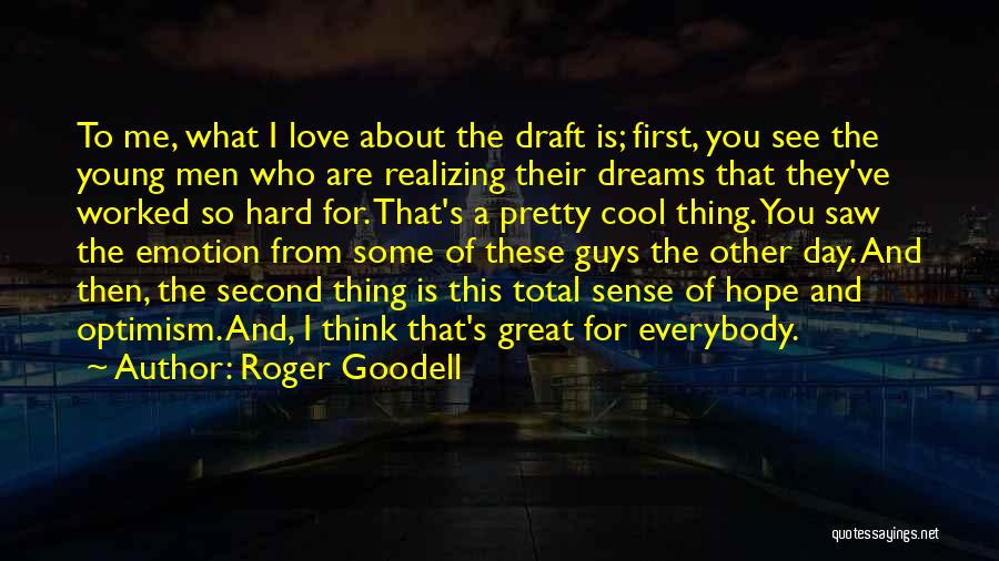 Roger Goodell Quotes: To Me, What I Love About The Draft Is; First, You See The Young Men Who Are Realizing Their Dreams