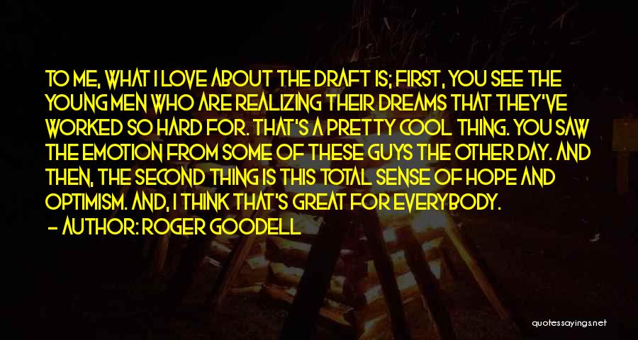 Roger Goodell Quotes: To Me, What I Love About The Draft Is; First, You See The Young Men Who Are Realizing Their Dreams