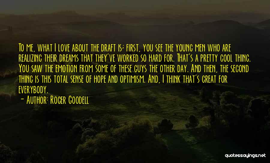 Roger Goodell Quotes: To Me, What I Love About The Draft Is; First, You See The Young Men Who Are Realizing Their Dreams