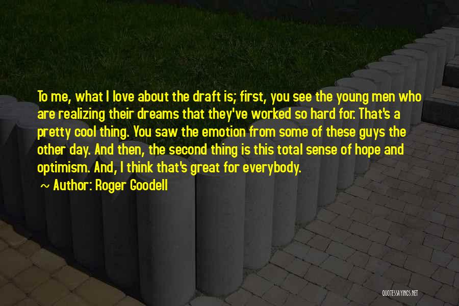 Roger Goodell Quotes: To Me, What I Love About The Draft Is; First, You See The Young Men Who Are Realizing Their Dreams