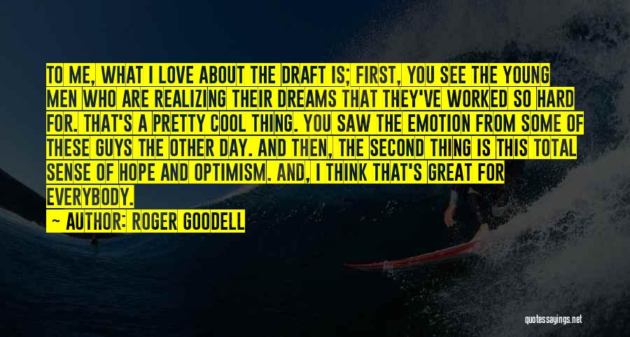 Roger Goodell Quotes: To Me, What I Love About The Draft Is; First, You See The Young Men Who Are Realizing Their Dreams