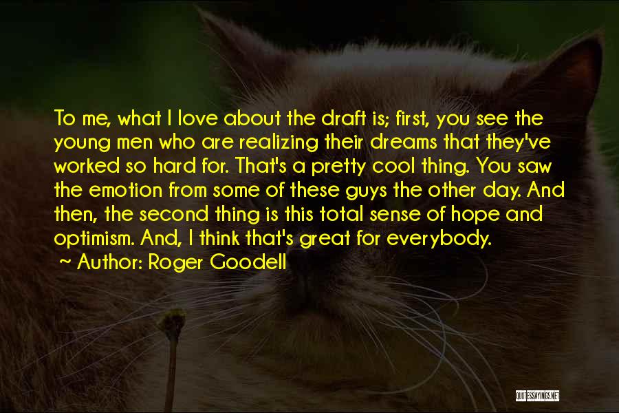 Roger Goodell Quotes: To Me, What I Love About The Draft Is; First, You See The Young Men Who Are Realizing Their Dreams