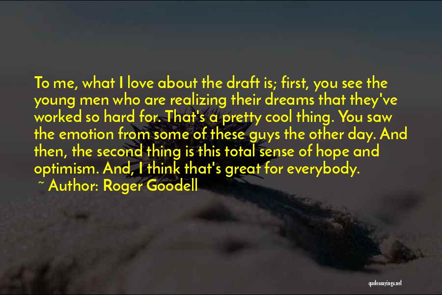 Roger Goodell Quotes: To Me, What I Love About The Draft Is; First, You See The Young Men Who Are Realizing Their Dreams