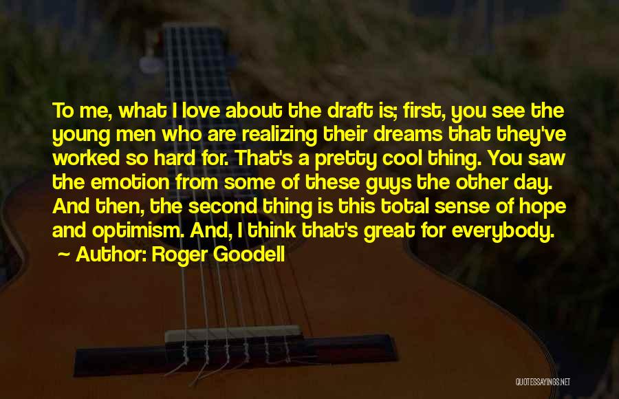 Roger Goodell Quotes: To Me, What I Love About The Draft Is; First, You See The Young Men Who Are Realizing Their Dreams