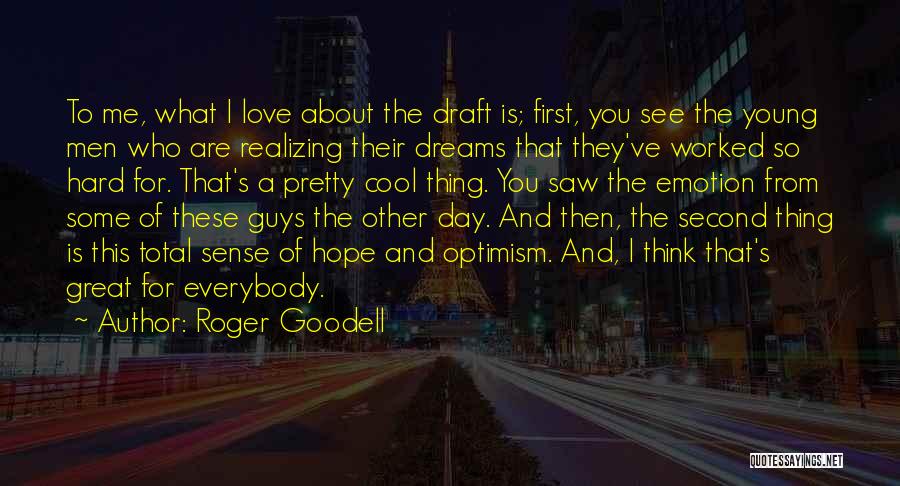 Roger Goodell Quotes: To Me, What I Love About The Draft Is; First, You See The Young Men Who Are Realizing Their Dreams