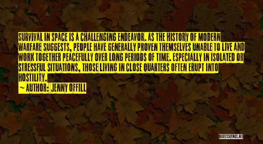 Jenny Offill Quotes: Survival In Space Is A Challenging Endeavor. As The History Of Modern Warfare Suggests, People Have Generally Proven Themselves Unable