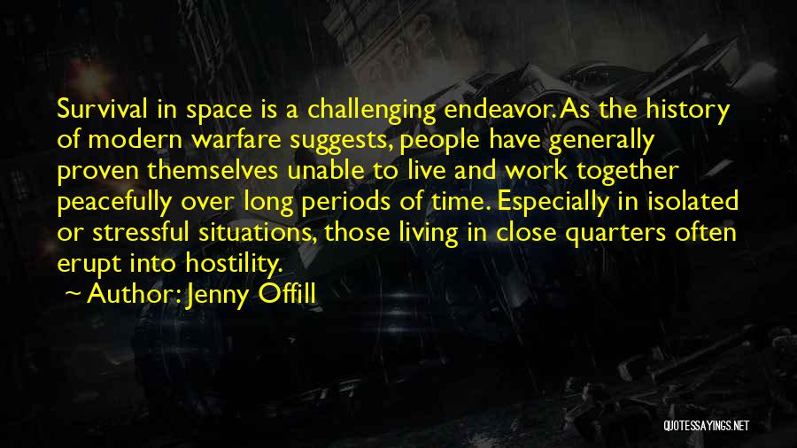 Jenny Offill Quotes: Survival In Space Is A Challenging Endeavor. As The History Of Modern Warfare Suggests, People Have Generally Proven Themselves Unable