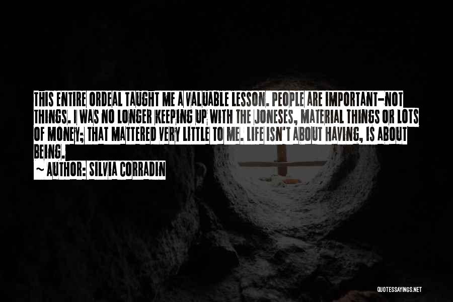 Silvia Corradin Quotes: This Entire Ordeal Taught Me A Valuable Lesson. People Are Important-not Things. I Was No Longer Keeping Up With The