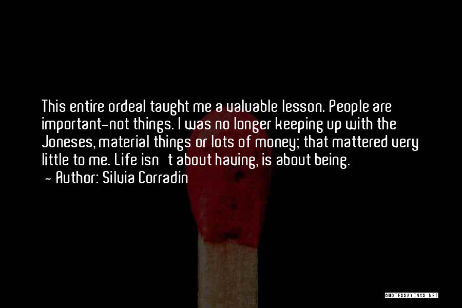 Silvia Corradin Quotes: This Entire Ordeal Taught Me A Valuable Lesson. People Are Important-not Things. I Was No Longer Keeping Up With The