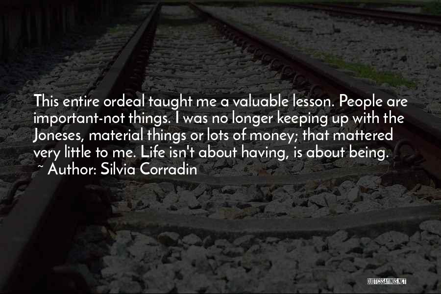 Silvia Corradin Quotes: This Entire Ordeal Taught Me A Valuable Lesson. People Are Important-not Things. I Was No Longer Keeping Up With The