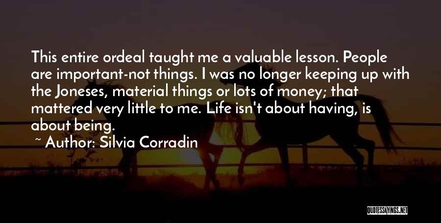 Silvia Corradin Quotes: This Entire Ordeal Taught Me A Valuable Lesson. People Are Important-not Things. I Was No Longer Keeping Up With The