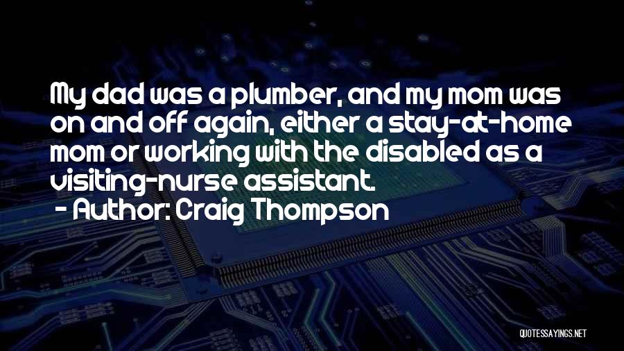 Craig Thompson Quotes: My Dad Was A Plumber, And My Mom Was On And Off Again, Either A Stay-at-home Mom Or Working With