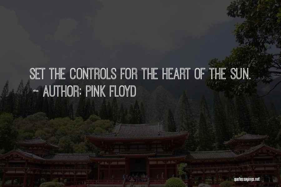 Pink Floyd Quotes: Set The Controls For The Heart Of The Sun.