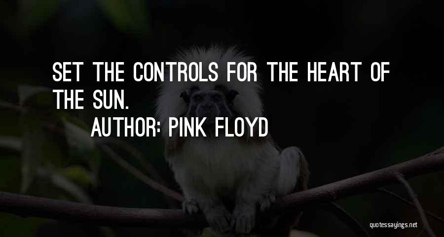 Pink Floyd Quotes: Set The Controls For The Heart Of The Sun.