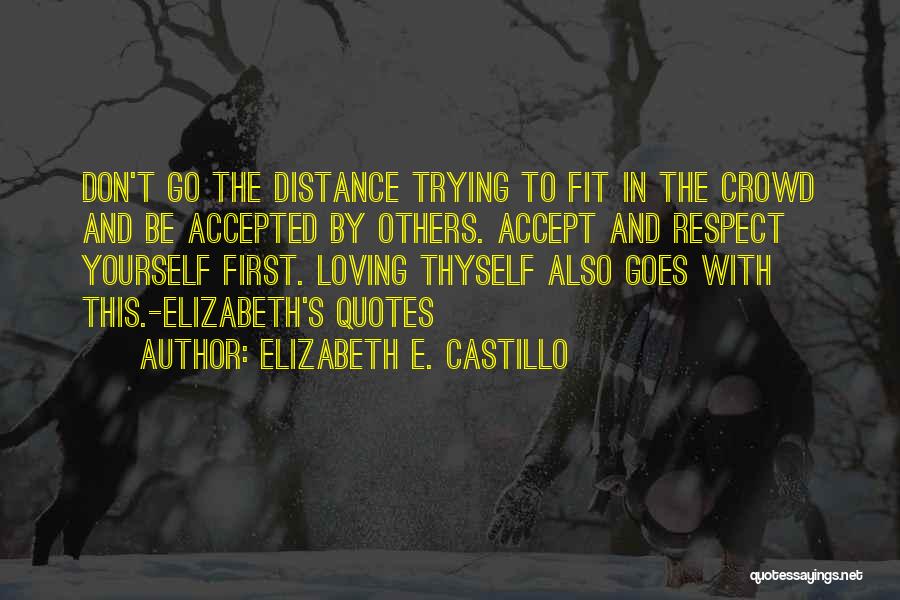 Elizabeth E. Castillo Quotes: Don't Go The Distance Trying To Fit In The Crowd And Be Accepted By Others. Accept And Respect Yourself First.