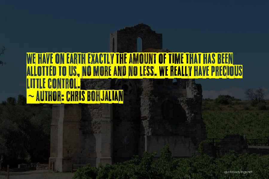 Chris Bohjalian Quotes: We Have On Earth Exactly The Amount Of Time That Has Been Allotted To Us, No More And No Less.