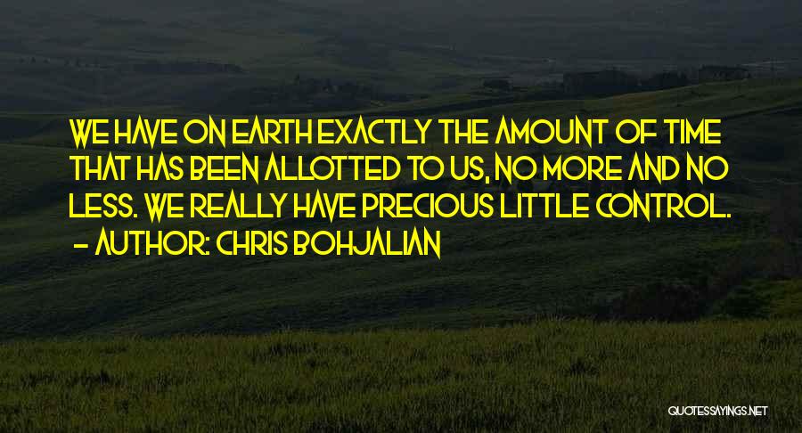 Chris Bohjalian Quotes: We Have On Earth Exactly The Amount Of Time That Has Been Allotted To Us, No More And No Less.