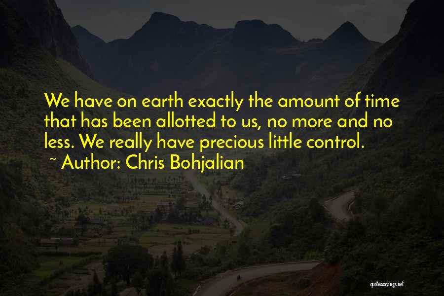 Chris Bohjalian Quotes: We Have On Earth Exactly The Amount Of Time That Has Been Allotted To Us, No More And No Less.