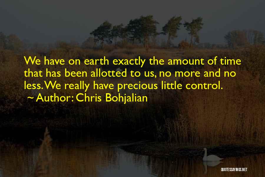 Chris Bohjalian Quotes: We Have On Earth Exactly The Amount Of Time That Has Been Allotted To Us, No More And No Less.