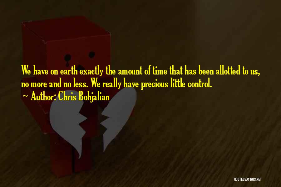 Chris Bohjalian Quotes: We Have On Earth Exactly The Amount Of Time That Has Been Allotted To Us, No More And No Less.