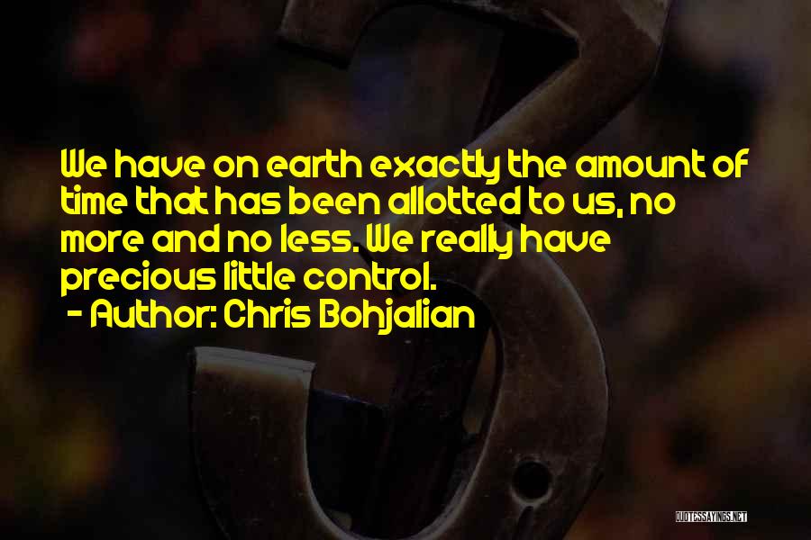 Chris Bohjalian Quotes: We Have On Earth Exactly The Amount Of Time That Has Been Allotted To Us, No More And No Less.