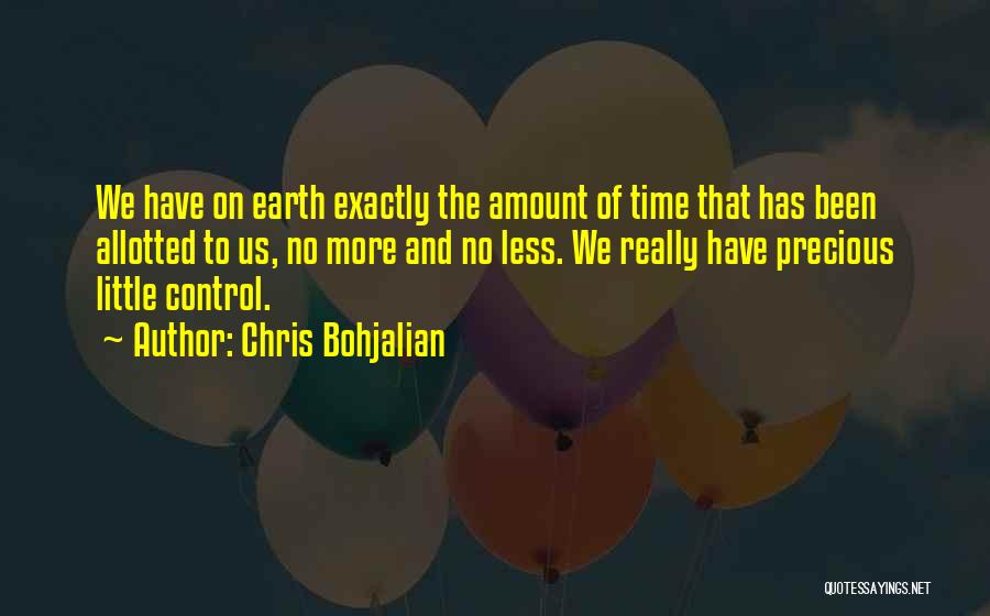 Chris Bohjalian Quotes: We Have On Earth Exactly The Amount Of Time That Has Been Allotted To Us, No More And No Less.