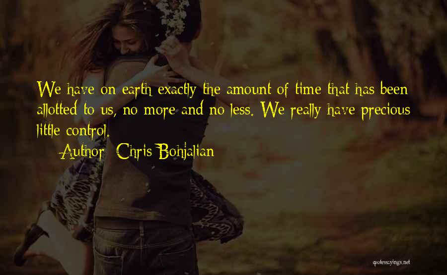 Chris Bohjalian Quotes: We Have On Earth Exactly The Amount Of Time That Has Been Allotted To Us, No More And No Less.