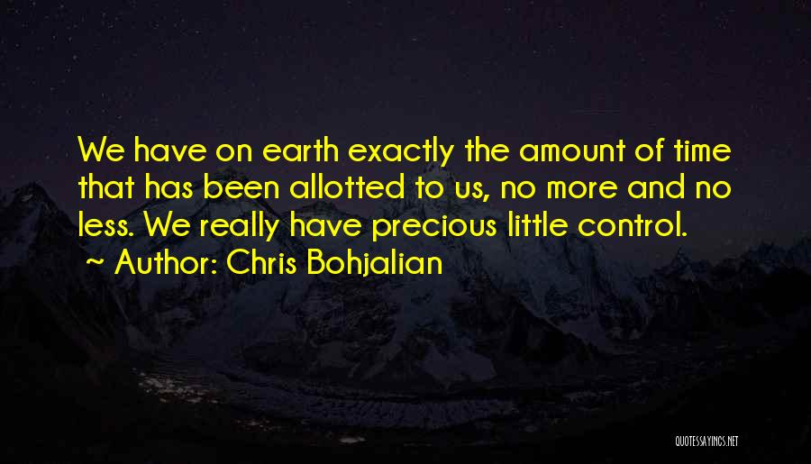 Chris Bohjalian Quotes: We Have On Earth Exactly The Amount Of Time That Has Been Allotted To Us, No More And No Less.