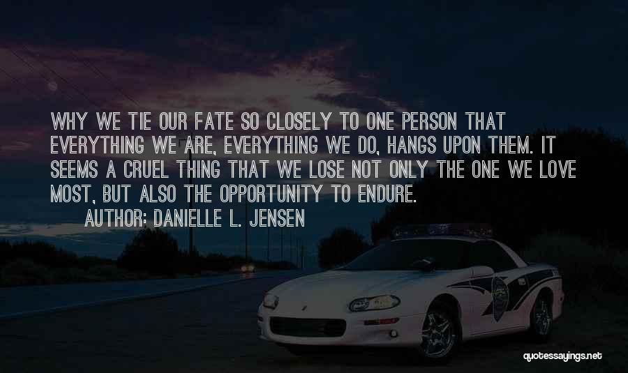 Danielle L. Jensen Quotes: Why We Tie Our Fate So Closely To One Person That Everything We Are, Everything We Do, Hangs Upon Them.