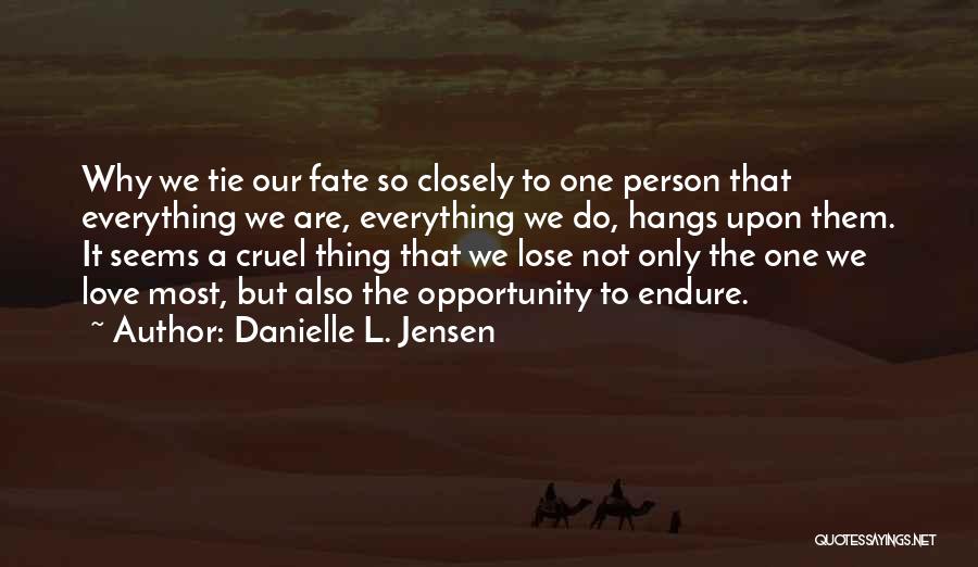 Danielle L. Jensen Quotes: Why We Tie Our Fate So Closely To One Person That Everything We Are, Everything We Do, Hangs Upon Them.