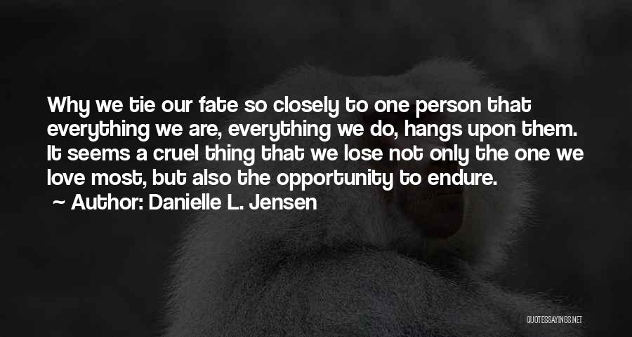 Danielle L. Jensen Quotes: Why We Tie Our Fate So Closely To One Person That Everything We Are, Everything We Do, Hangs Upon Them.