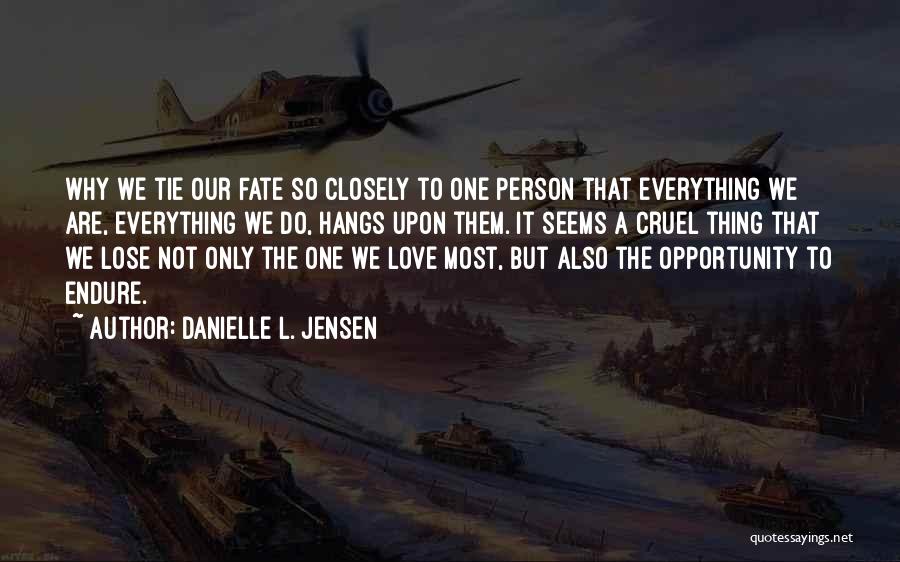 Danielle L. Jensen Quotes: Why We Tie Our Fate So Closely To One Person That Everything We Are, Everything We Do, Hangs Upon Them.