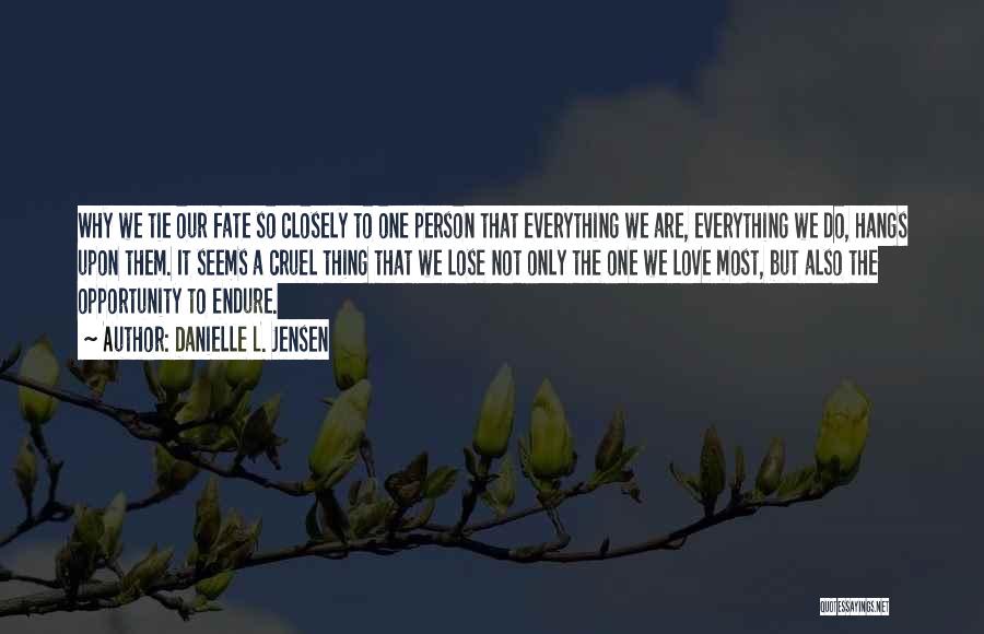 Danielle L. Jensen Quotes: Why We Tie Our Fate So Closely To One Person That Everything We Are, Everything We Do, Hangs Upon Them.