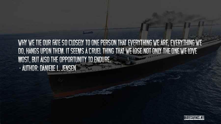 Danielle L. Jensen Quotes: Why We Tie Our Fate So Closely To One Person That Everything We Are, Everything We Do, Hangs Upon Them.