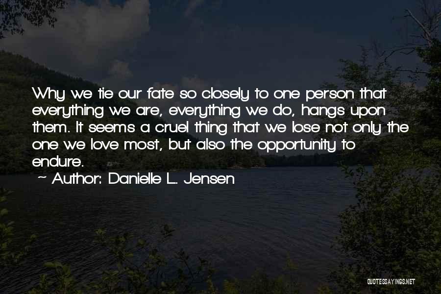 Danielle L. Jensen Quotes: Why We Tie Our Fate So Closely To One Person That Everything We Are, Everything We Do, Hangs Upon Them.