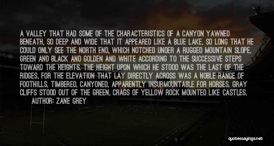 Zane Grey Quotes: A Valley That Had Some Of The Characteristics Of A Canyon Yawned Beneath, So Deep And Wide That It Appeared