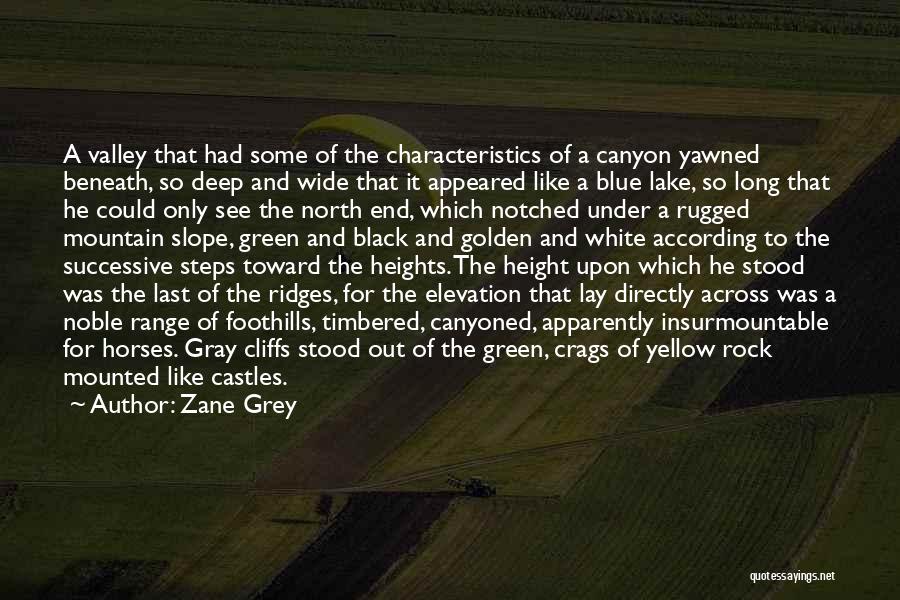 Zane Grey Quotes: A Valley That Had Some Of The Characteristics Of A Canyon Yawned Beneath, So Deep And Wide That It Appeared