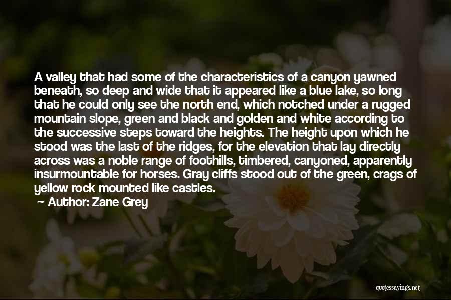 Zane Grey Quotes: A Valley That Had Some Of The Characteristics Of A Canyon Yawned Beneath, So Deep And Wide That It Appeared