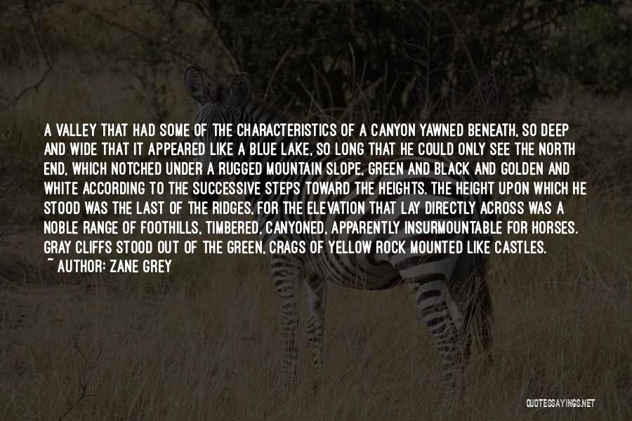 Zane Grey Quotes: A Valley That Had Some Of The Characteristics Of A Canyon Yawned Beneath, So Deep And Wide That It Appeared