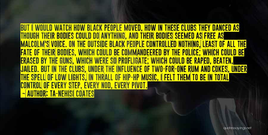 Ta-Nehisi Coates Quotes: But I Would Watch How Black People Moved, How In These Clubs They Danced As Though Their Bodies Could Do