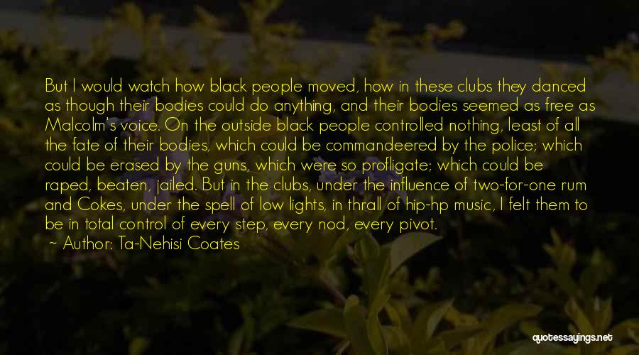 Ta-Nehisi Coates Quotes: But I Would Watch How Black People Moved, How In These Clubs They Danced As Though Their Bodies Could Do