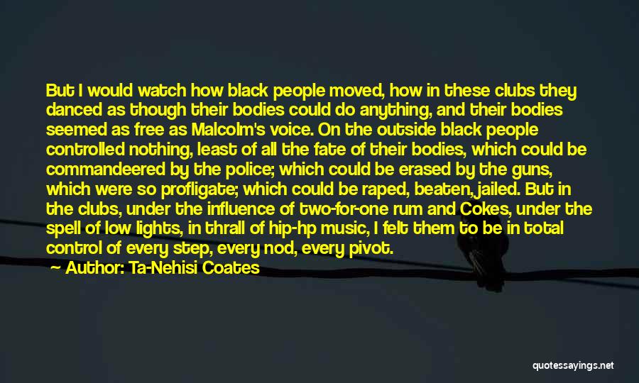 Ta-Nehisi Coates Quotes: But I Would Watch How Black People Moved, How In These Clubs They Danced As Though Their Bodies Could Do