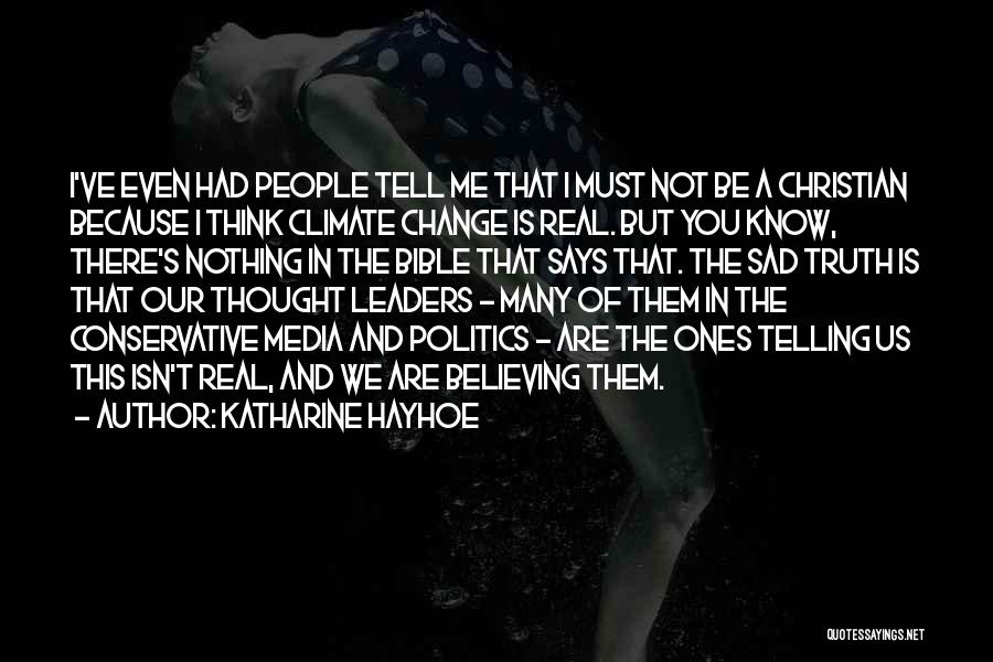 Katharine Hayhoe Quotes: I've Even Had People Tell Me That I Must Not Be A Christian Because I Think Climate Change Is Real.