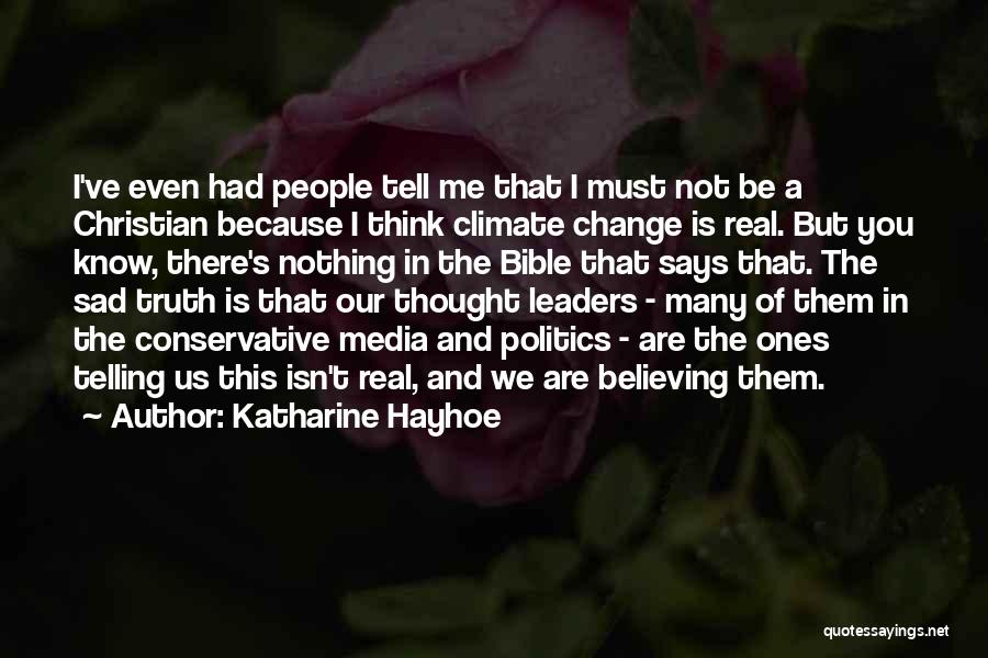 Katharine Hayhoe Quotes: I've Even Had People Tell Me That I Must Not Be A Christian Because I Think Climate Change Is Real.