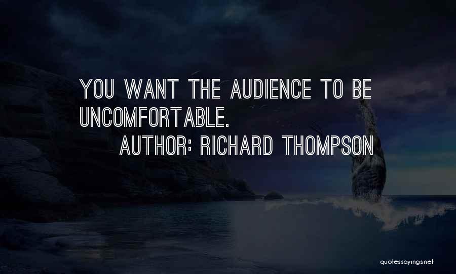 Richard Thompson Quotes: You Want The Audience To Be Uncomfortable.