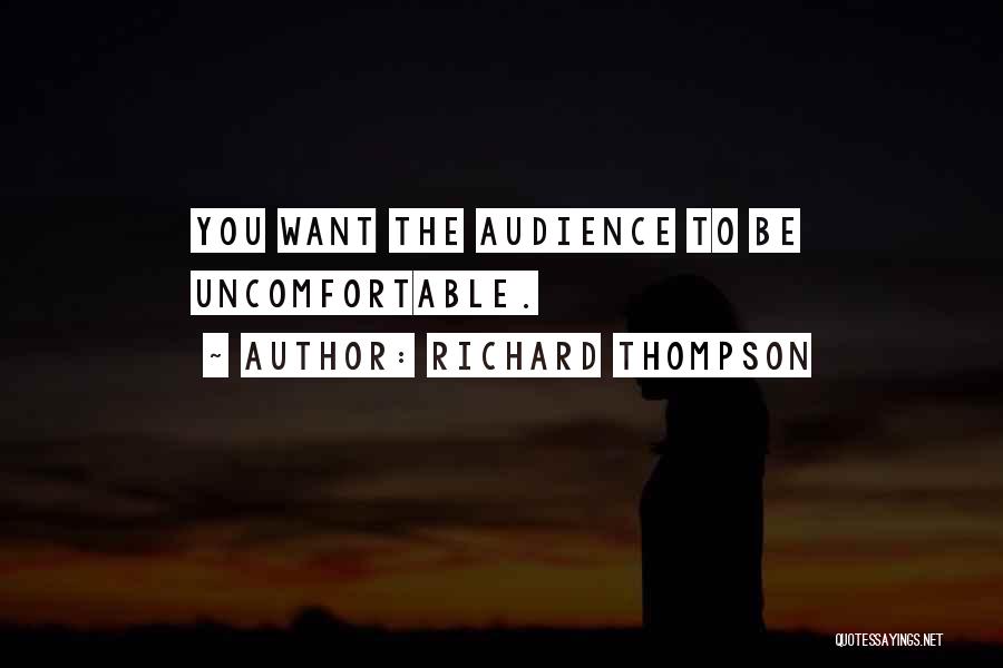 Richard Thompson Quotes: You Want The Audience To Be Uncomfortable.